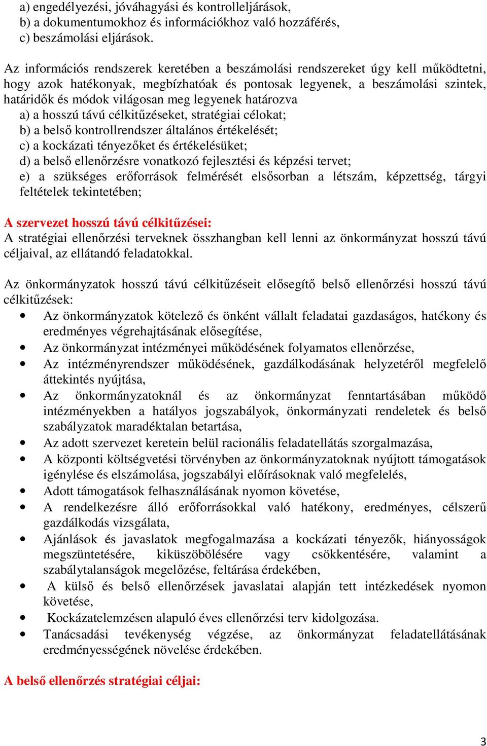 legyenek határozva a) a hosszú távú célkitűzéseket, stratégiai célokat; b) a belső kontrollrendszer általános értékelését; c) a kockázati tényezőket és értékelésüket; d) a zésre vonatkozó fejlesztési