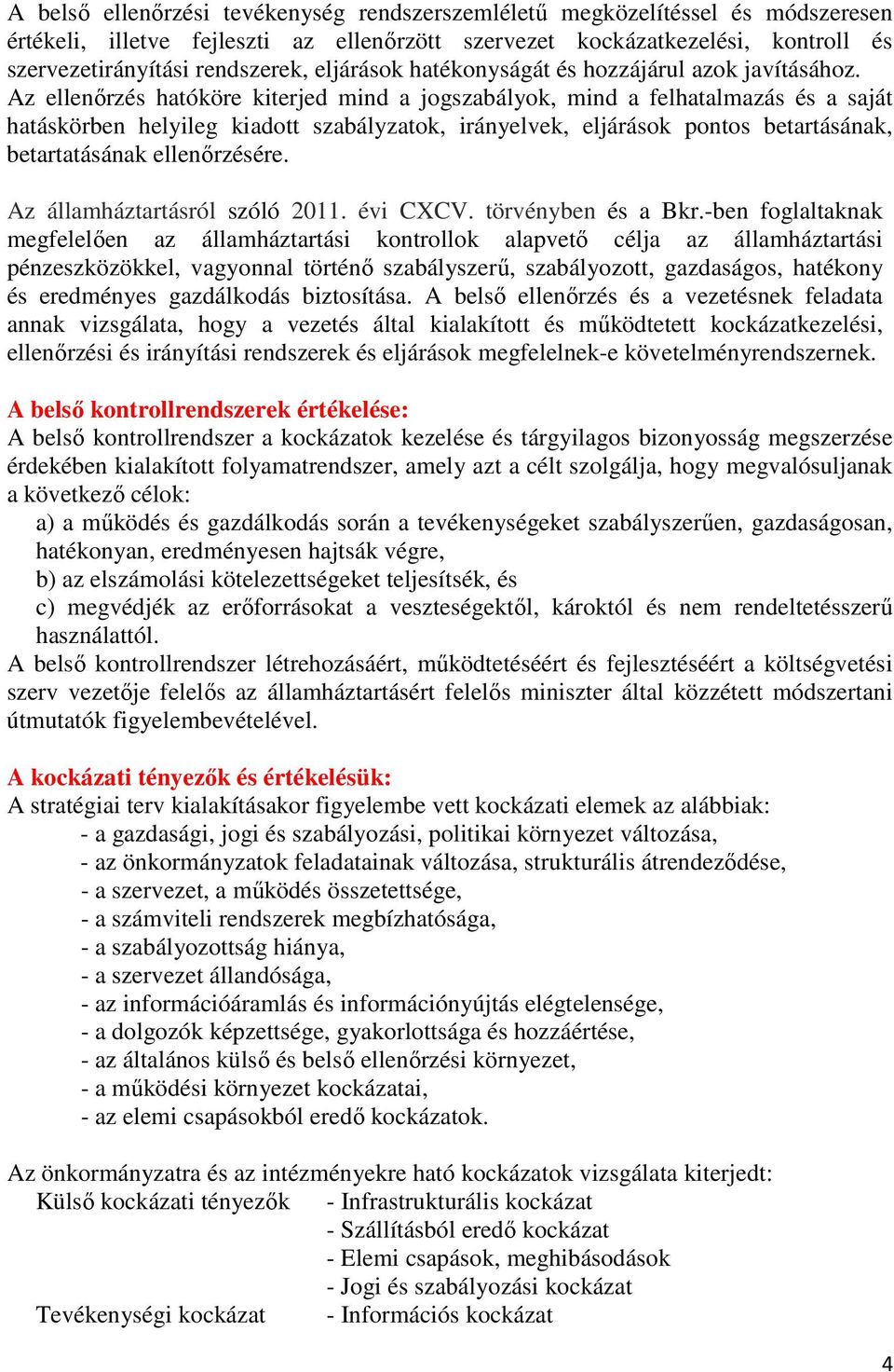 Az ellenőrzés hatóköre kiterjed mind a jogszabályok, mind a felhatalmazás és a saját hatáskörben helyileg kiadott szabályzatok, irányelvek, eljárások pontos betartásának, betartatásának ellenőrzésére.