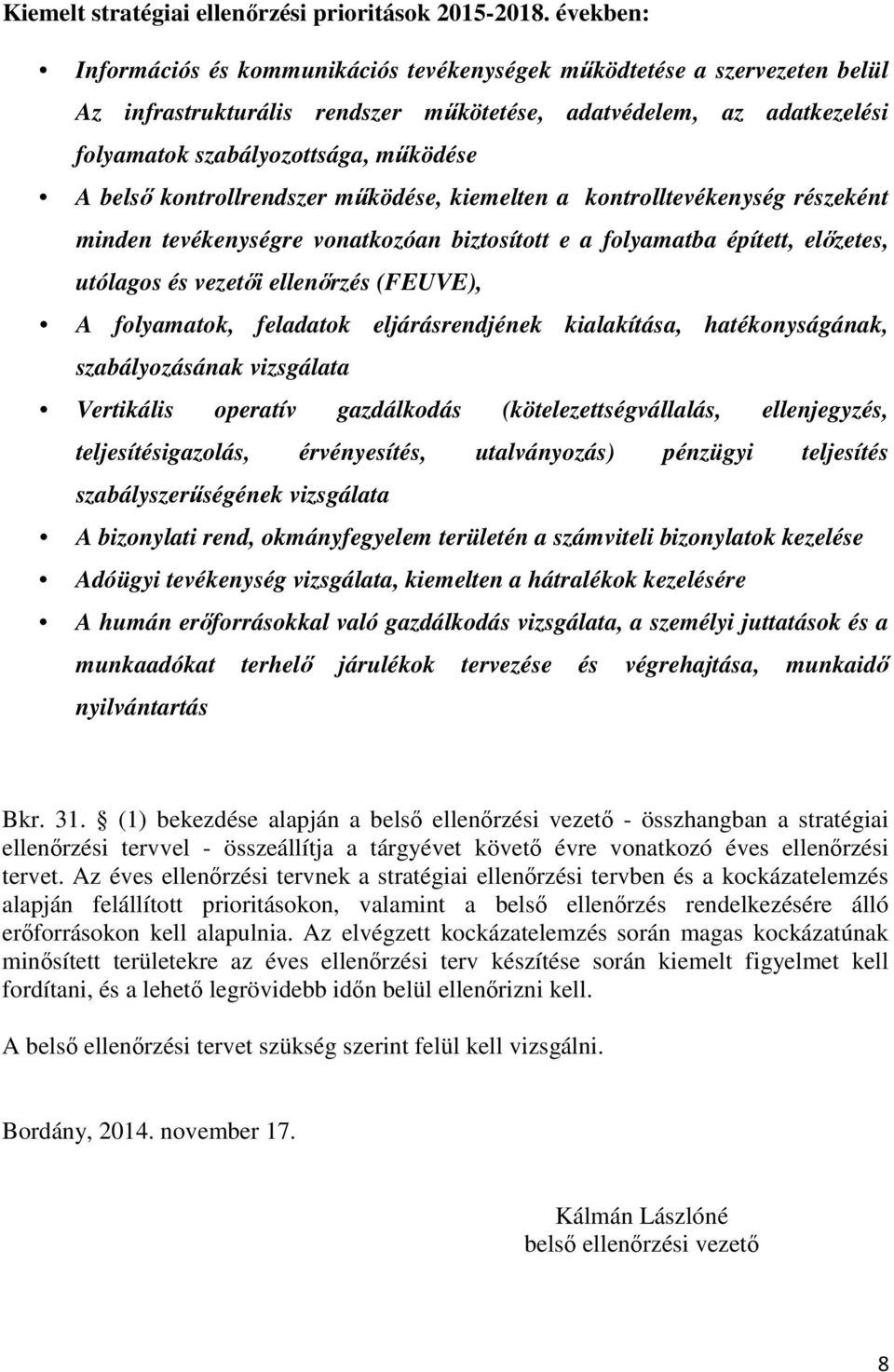 belső kontrollrendszer működése, kiemelten a kontrolltevékenység részeként minden tevékenységre vonatkozóan biztosított e a folyamatba épített, előzetes, utólagos és vezetői ellenőrzés (FEUVE), A