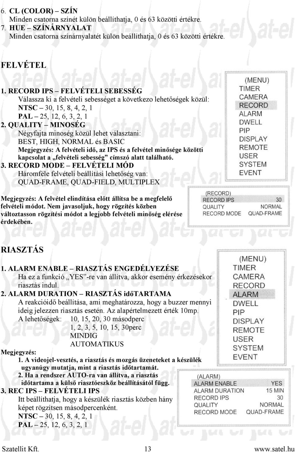 QUALITY MINOSÉG Négyfajta minoség közül lehet választani: BEST, HIGH, NORMAL és BASIC Megjegyzés: A felvételi idő, az IPS és a felvétel minősége közötti kapcsolat a felvételi sebesség címszó alatt
