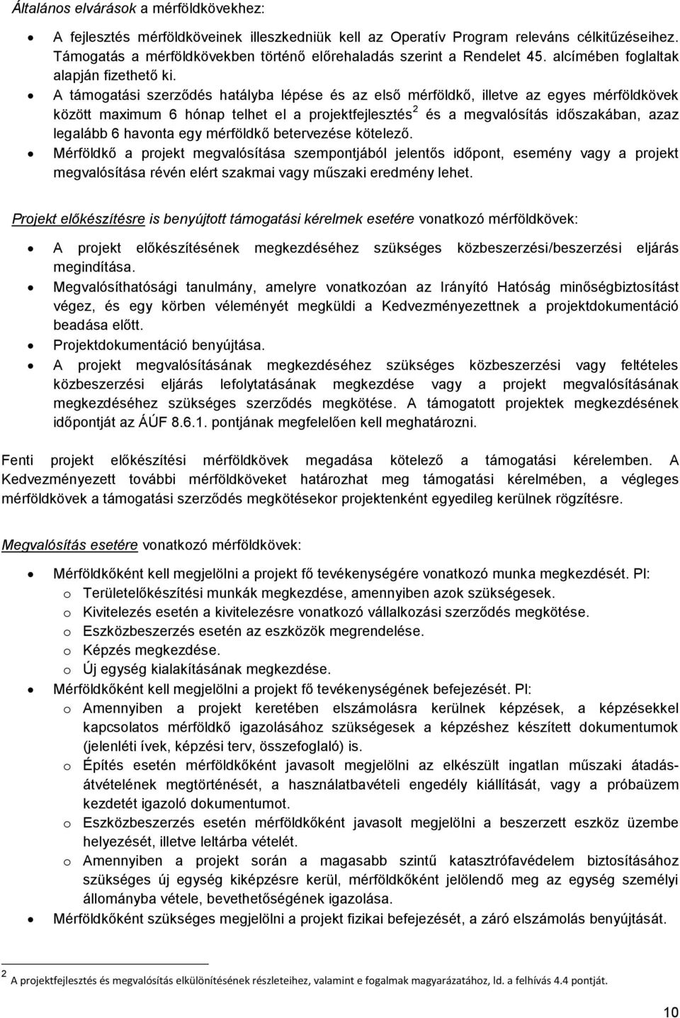 A támogatási szerződés hatályba lépése és az első mérföldkő, illetve az egyes mérföldkövek között maximum 6 hónap telhet el a projektfejlesztés 2 és a megvalósítás időszakában, azaz legalább 6