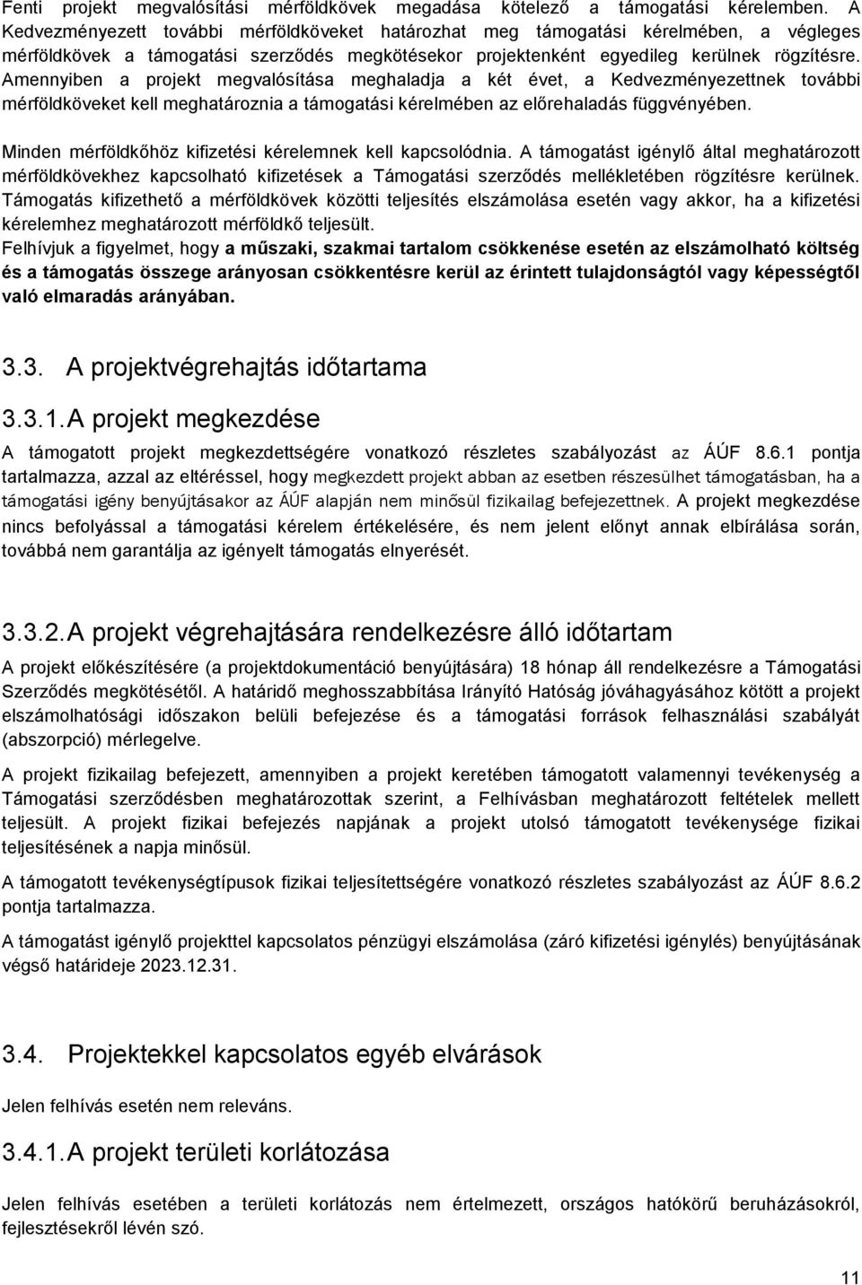 Amennyiben a projekt megvalósítása meghaladja a két évet, a Kedvezményezettnek további mérföldköveket kell meghatároznia a támogatási kérelmében az előrehaladás függvényében.