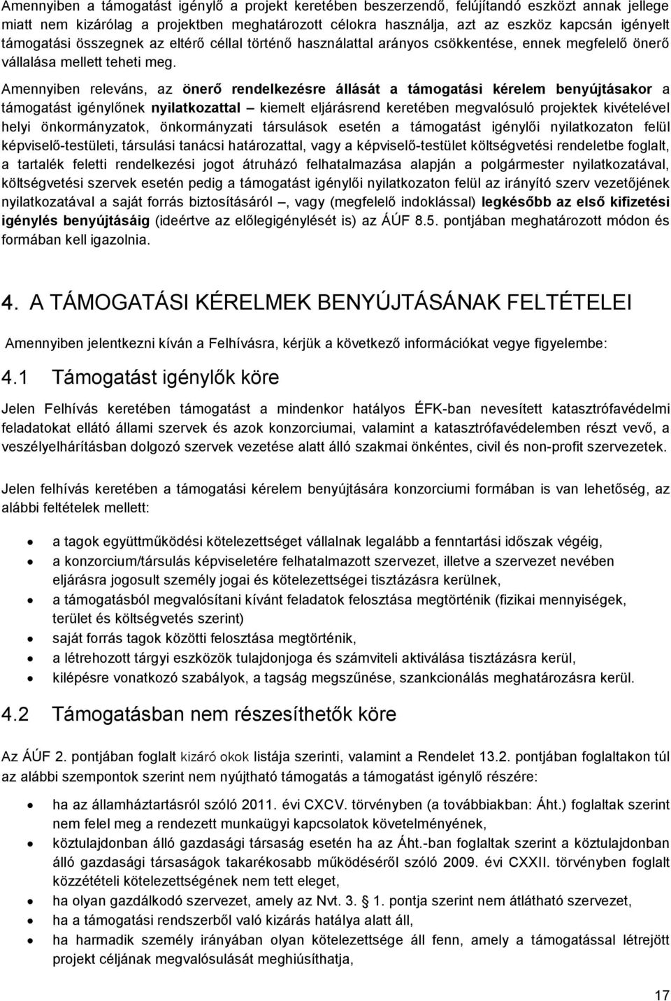 Amennyiben releváns, az önerő rendelkezésre állását a támogatási kérelem benyújtásakor a támogatást igénylőnek nyilatkozattal kiemelt eljárásrend keretében megvalósuló projektek kivételével helyi