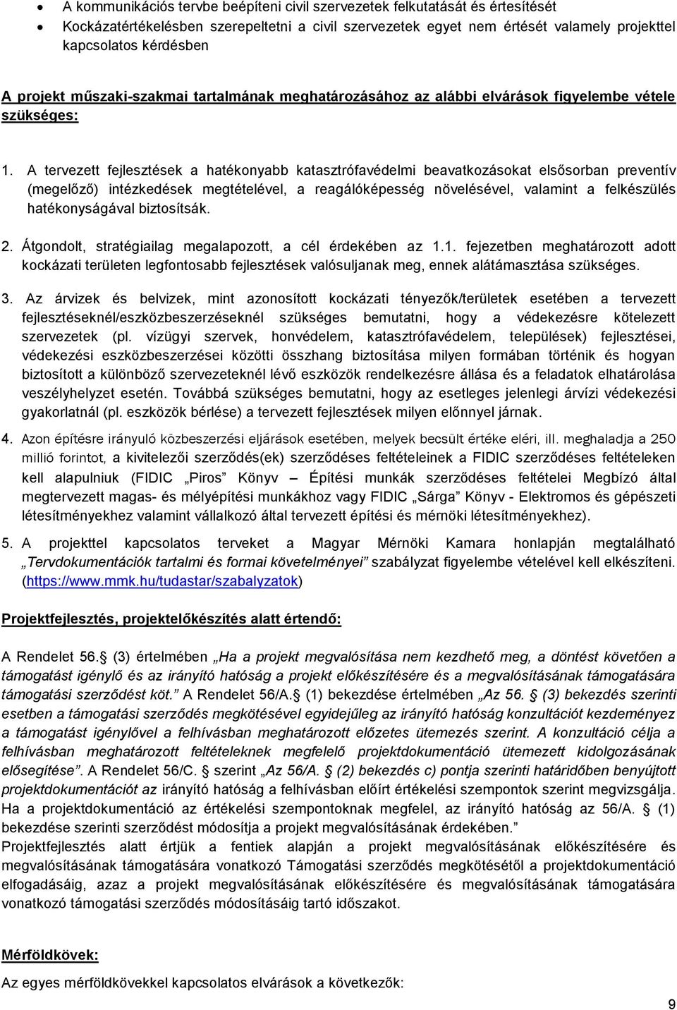 A tervezett fejlesztések a hatékonyabb katasztrófavédelmi beavatkozásokat elsősorban preventív (megelőző) intézkedések megtételével, a reagálóképesség növelésével, valamint a felkészülés