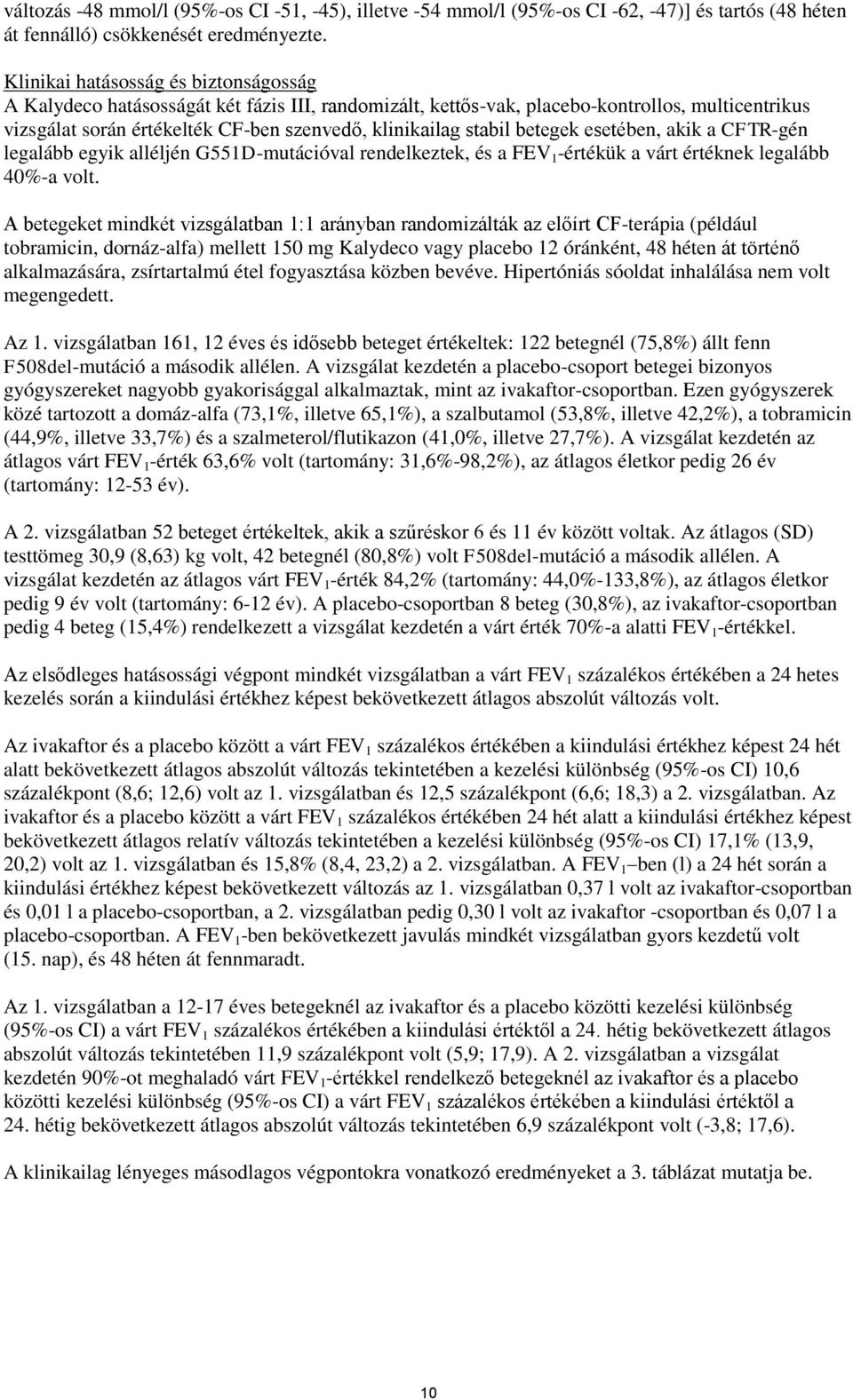 betegek esetében, akik a CFTR-gén legalább egyik alléljén G551D-mutációval rendelkeztek, és a FEV 1 -értékük a várt értéknek legalább 40%-a volt.