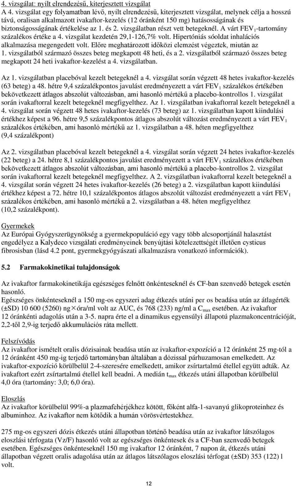biztonságosságának értékelése az 1. és 2. vizsgálatban részt vett betegeknél. A várt FEV 1 -tartomány százalékos értéke a 4. vizsgálat kezdetén 29,1-126,7% volt.