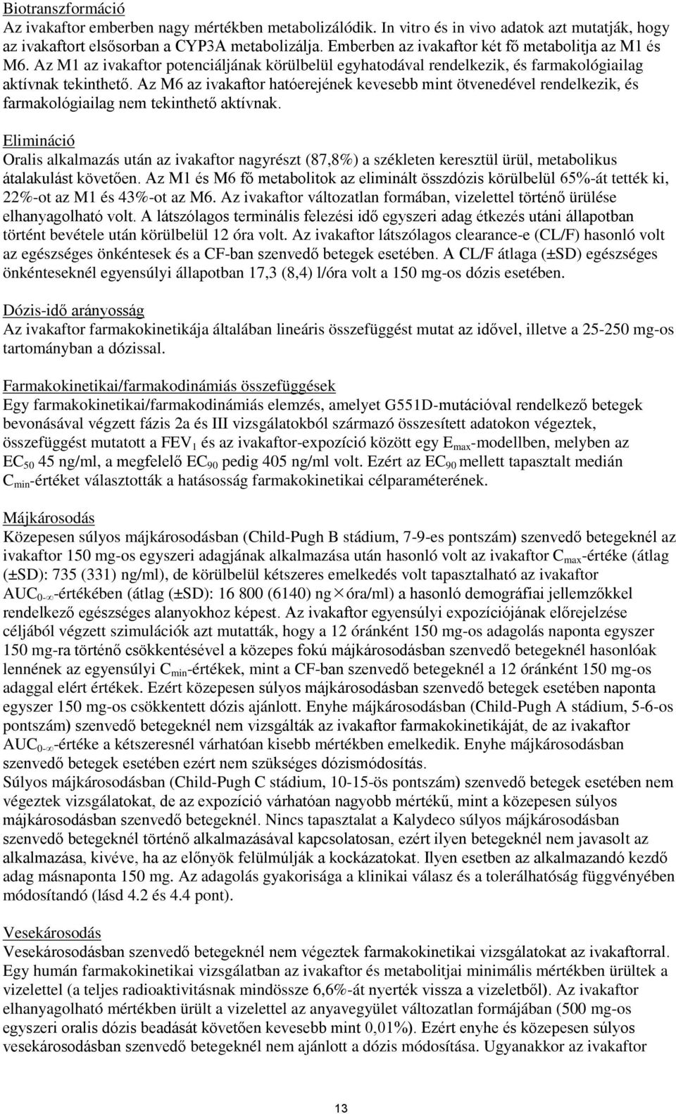 Az M6 az ivakaftor hatóerejének kevesebb mint ötvenedével rendelkezik, és farmakológiailag nem tekinthető aktívnak.