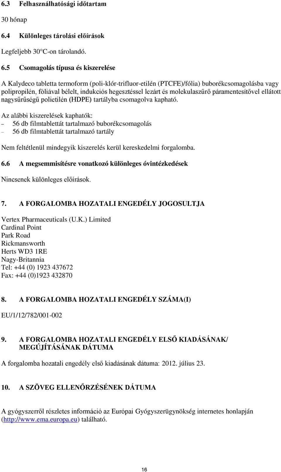 5 Csomagolás típusa és kiszerelése A Kalydeco tabletta termoform (poli-klór-trifluor-etilén (PTCFE)/fólia) buborékcsomagolásba vagy polipropilén, fóliával bélelt, indukciós hegesztéssel lezárt és