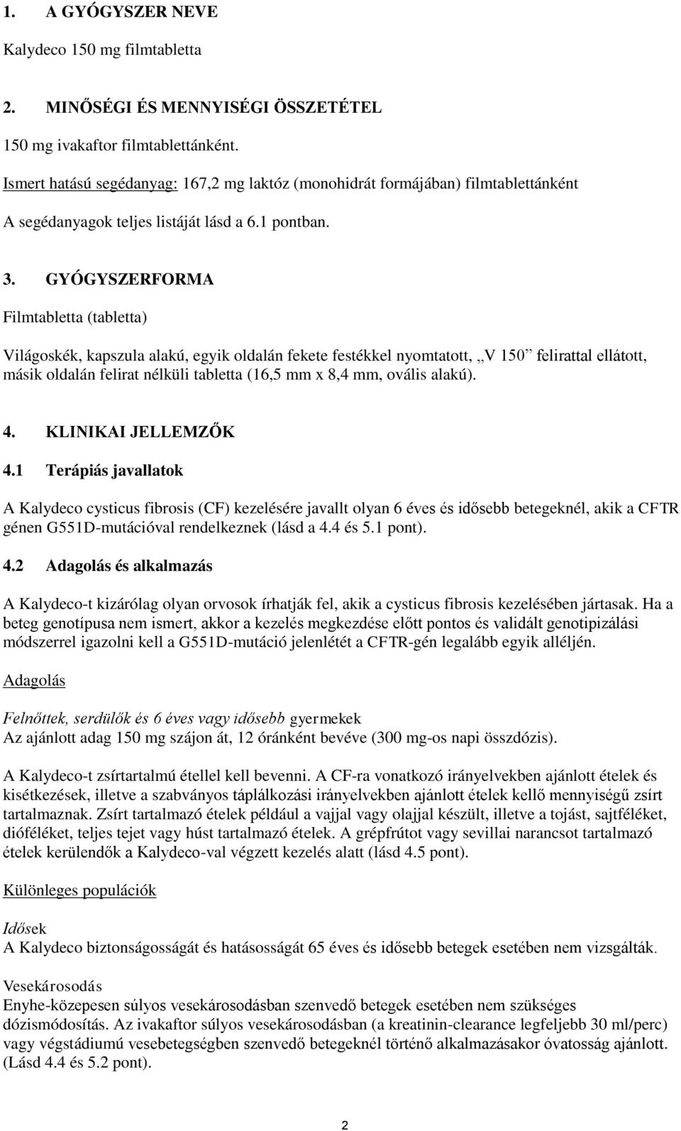 GYÓGYSZERFORMA Filmtabletta (tabletta) Világoskék, kapszula alakú, egyik oldalán fekete festékkel nyomtatott, V 150 felirattal ellátott, másik oldalán felirat nélküli tabletta (16,5 mm x 8,4 mm,