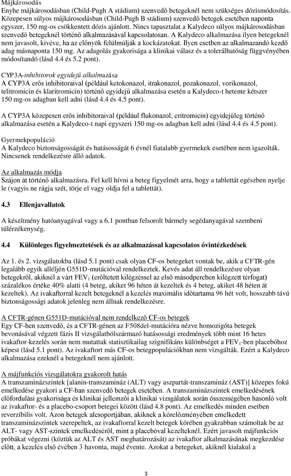 Nincs tapasztalat a Kalydeco súlyos májkárosodásban szenvedő betegeknél történő alkalmazásával kapcsolatosan.