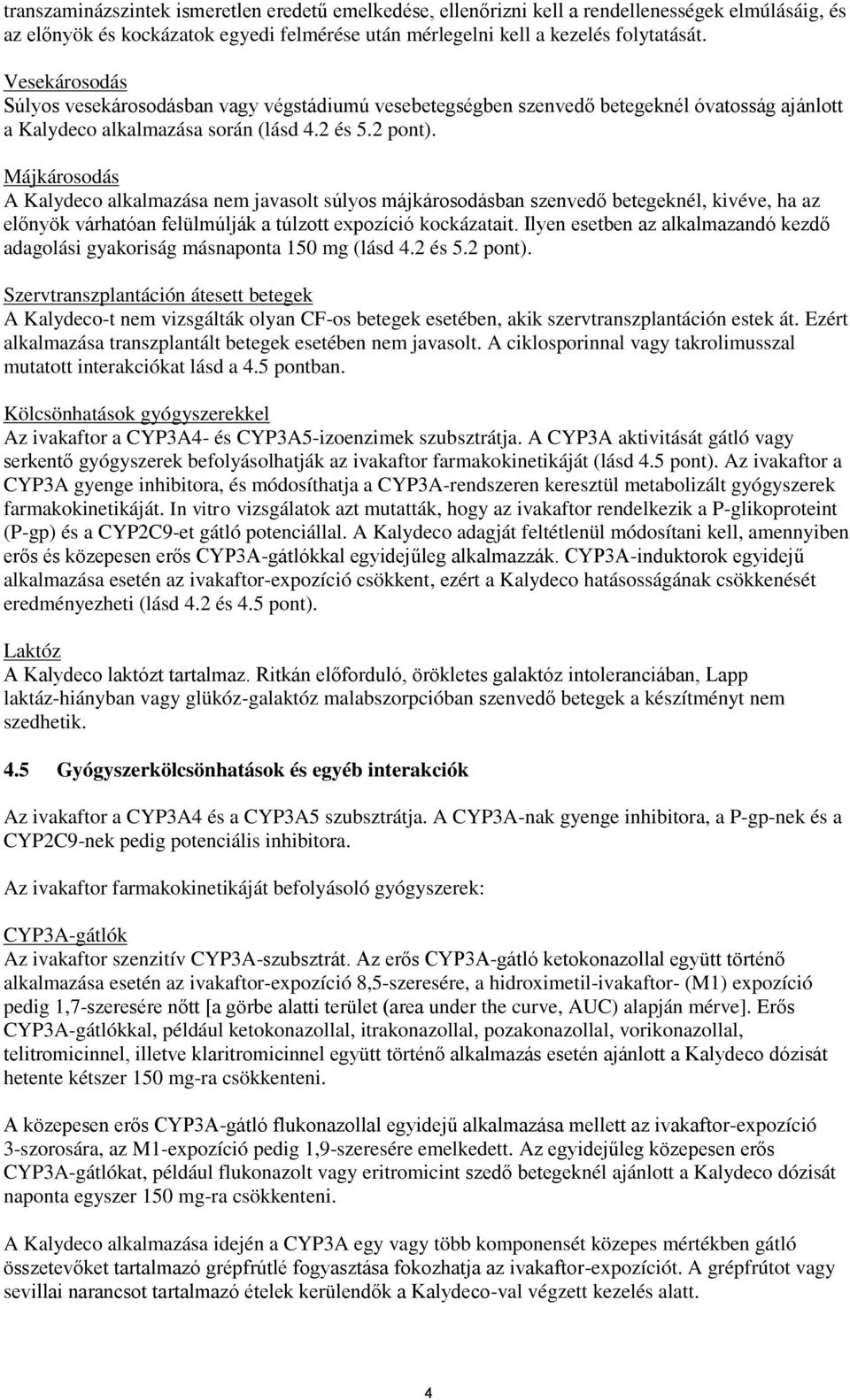 Májkárosodás A Kalydeco alkalmazása nem javasolt súlyos májkárosodásban szenvedő betegeknél, kivéve, ha az előnyök várhatóan felülmúlják a túlzott expozíció kockázatait.