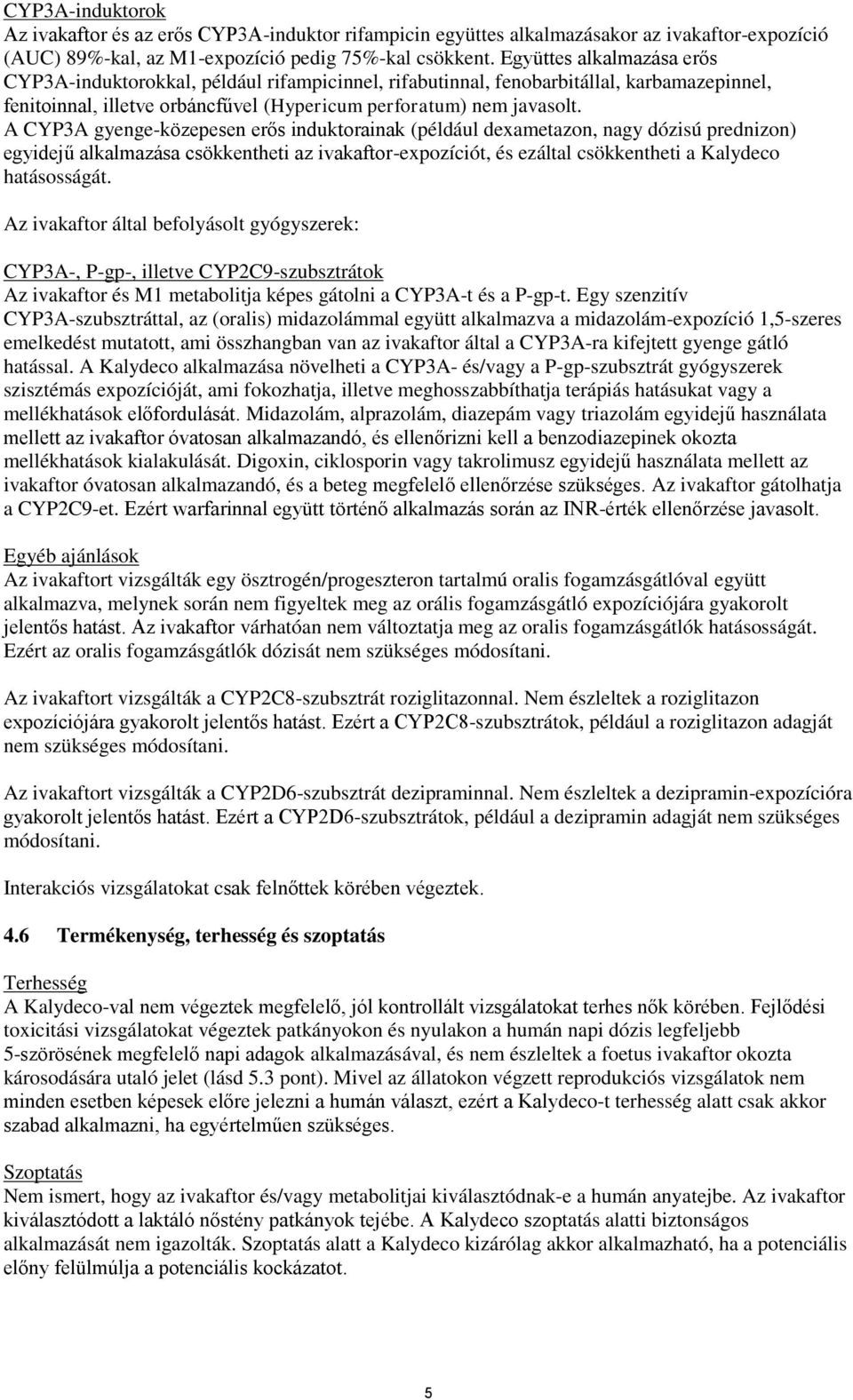 A CYP3A gyenge-közepesen erős induktorainak (például dexametazon, nagy dózisú prednizon) egyidejű alkalmazása csökkentheti az ivakaftor-expozíciót, és ezáltal csökkentheti a Kalydeco hatásosságát.