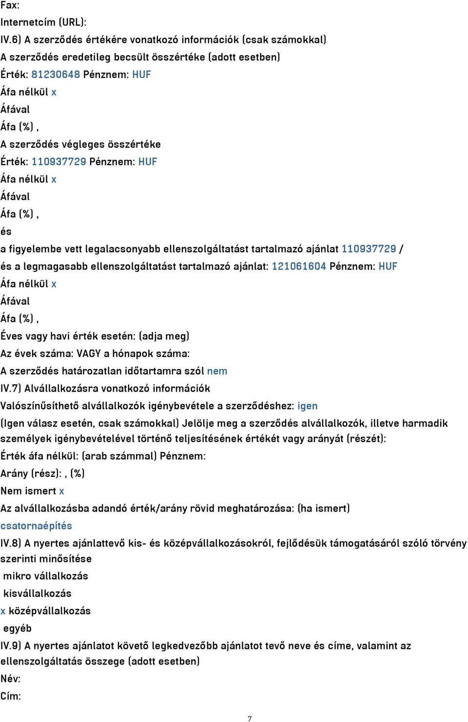 Érték: 110937729 Pénznem: HUF Áfa nélkül x és a figyelembe vett legalacsonyabb ellenszolgáltatást tartalmazó ajánlat 110937729 / és a legmagasabb ellenszolgáltatást tartalmazó ajánlat: 121061604