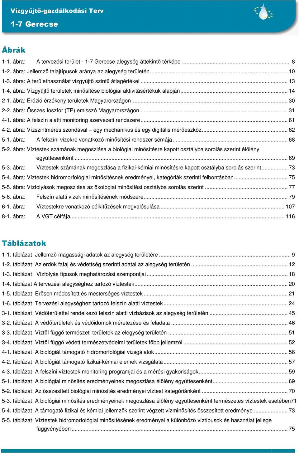 ábra: Összes foszfor (TP) emisszó Magyarországon... 31 4-1. ábra: A felszín alatti monitoring szervezeti rendszere... 61 4-2. ábra: Vízszintmérés szondával egy mechanikus és egy digitális mérıeszköz.