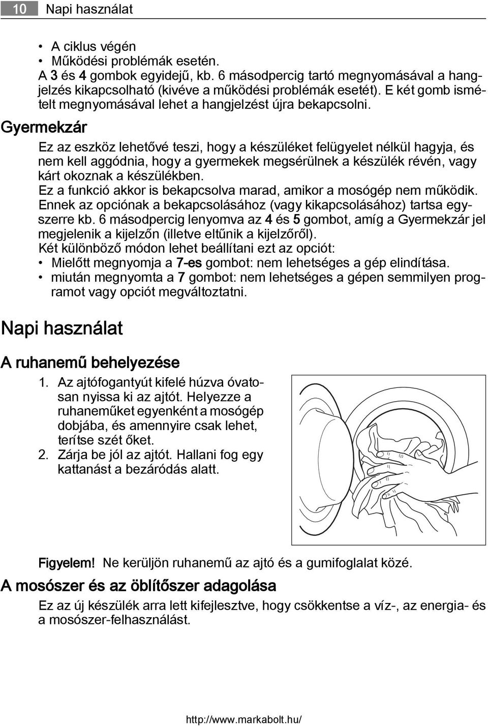 Gyermekzár Ez az eszköz lehetővé teszi, hogy a készüléket felügyelet nélkül hagyja, és nem kell aggódnia, hogy a gyermekek megsérülnek a készülék révén, vagy kárt okoznak a készülékben.