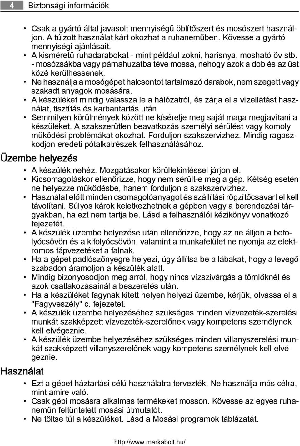 Ne használja a mosógépet halcsontot tartalmazó darabok, nem szegett vagy szakadt anyagok mosására.