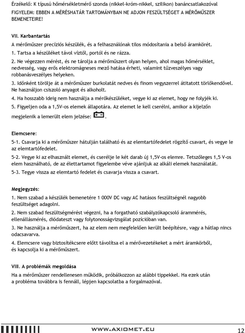 Ne végezzen mérést, és ne tárolja a mérőműszert olyan helyen, ahol magas hőmérséklet, nedvesség, vagy erős elektromágneses mező hatása érheti, valamint tűzveszélyes vagy robbanásveszélyes helyeken. 3.