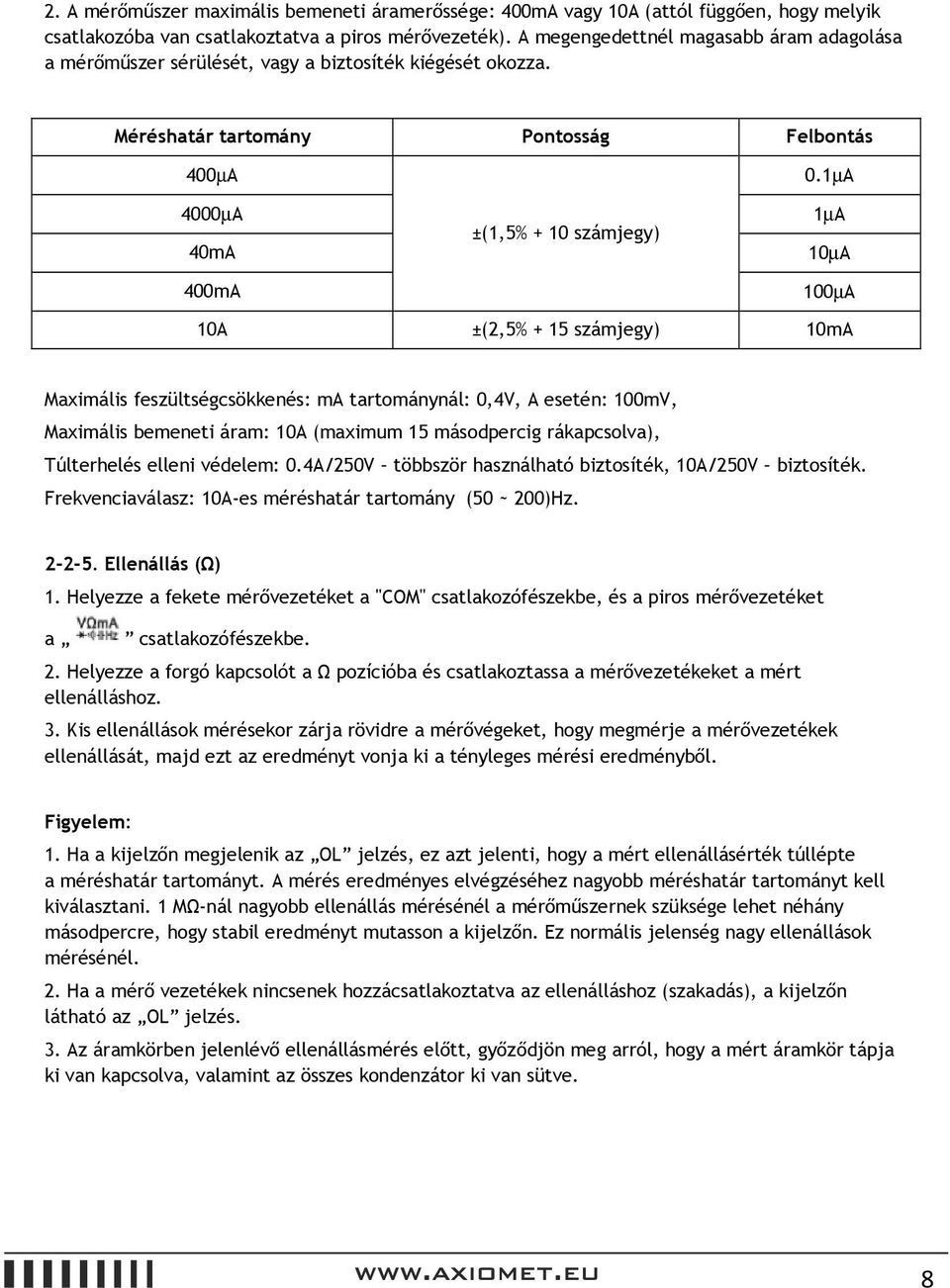 1µA 4000µA 1µA ±(1,5% + 10 számjegy) 40mA 10µA 400mA 100µA 10A ±(2,5% + 15 számjegy) 10mA Maximális feszültségcsökkenés: ma tartománynál: 0,4V, A esetén: 100mV, Maximális bemeneti áram: 10A (maximum