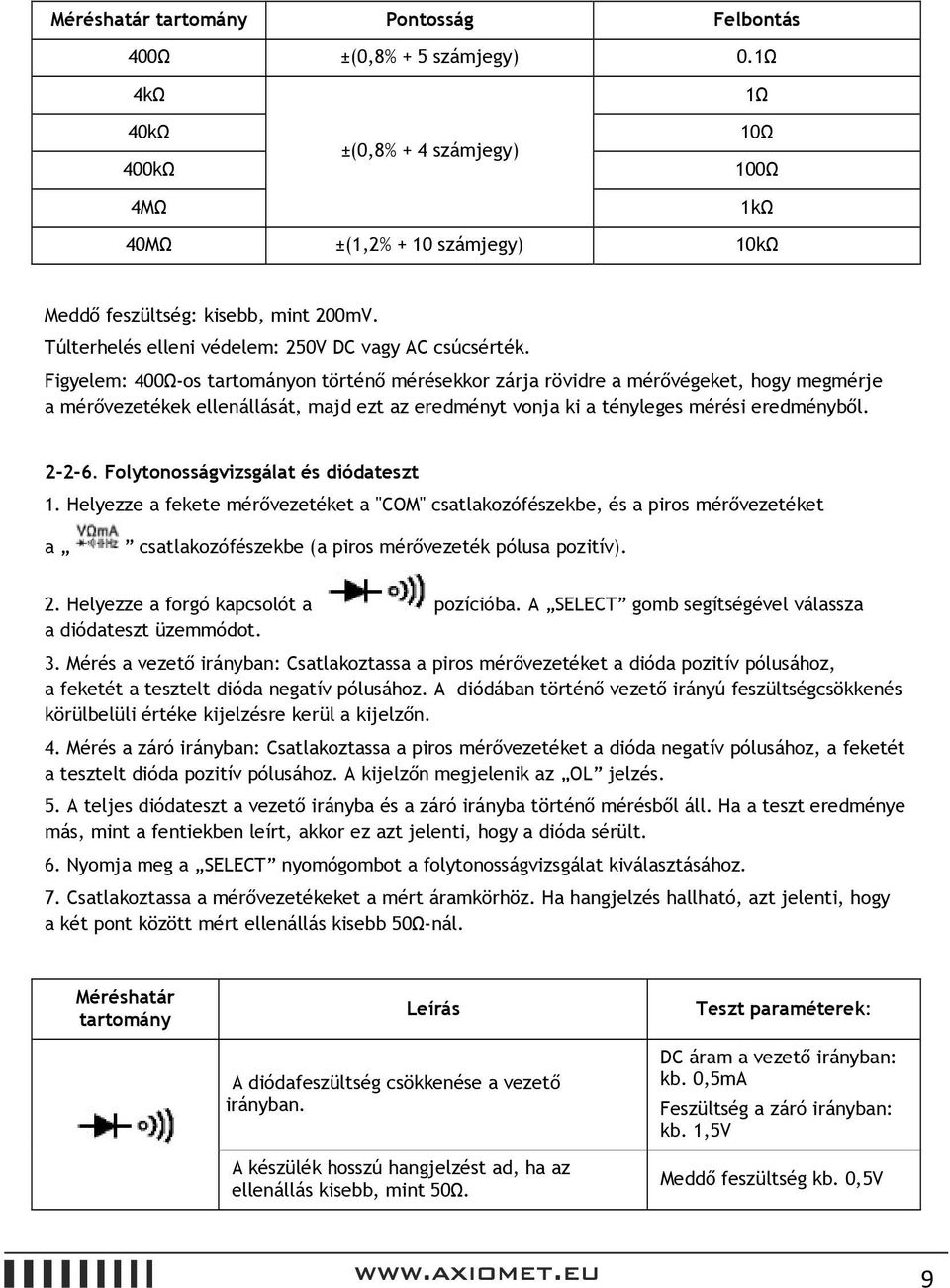 400Ω-os tartományon történő mérésekkor zárja rövidre a mérővégeket, hogy megmérje a mérővezetékek ellenállását, majd ezt az eredményt vonja ki a tényleges mérési eredményből. 2-2-6.