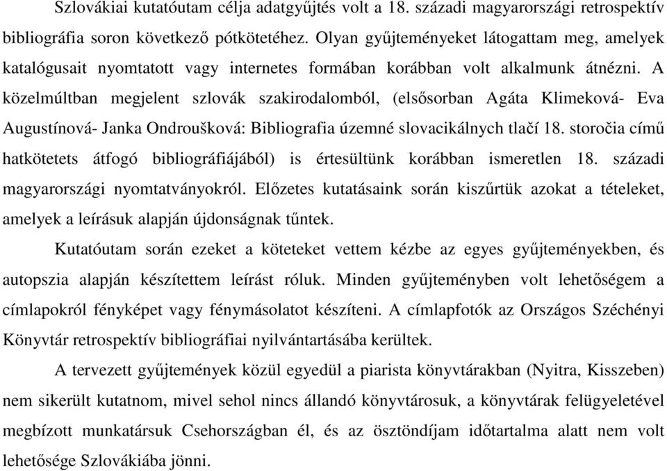 A közelmúltban megjelent szlovák szakirodalomból, (elsősorban Agáta Klimeková- Eva Augustínová- Janka Ondroušková: Bibliografia územné slovacikálnych tlačí 18.