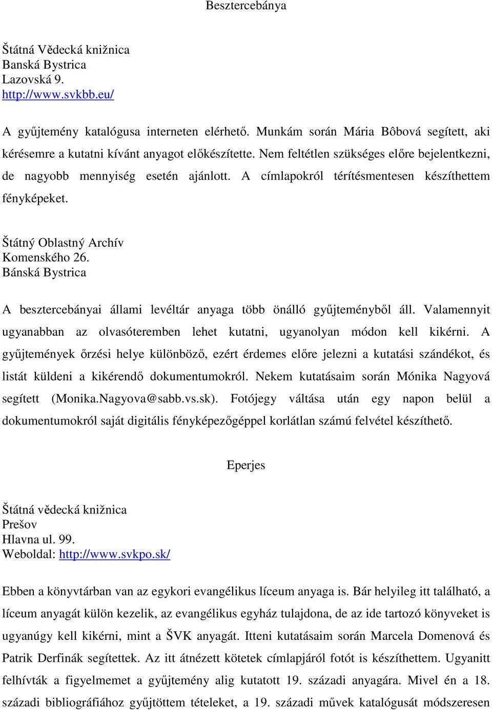 A címlapokról térítésmentesen készíthettem fényképeket. Štátný Oblastný Archív Komenského 26. Bánská Bystrica A besztercebányai állami levéltár anyaga több önálló gyűjteményből áll.