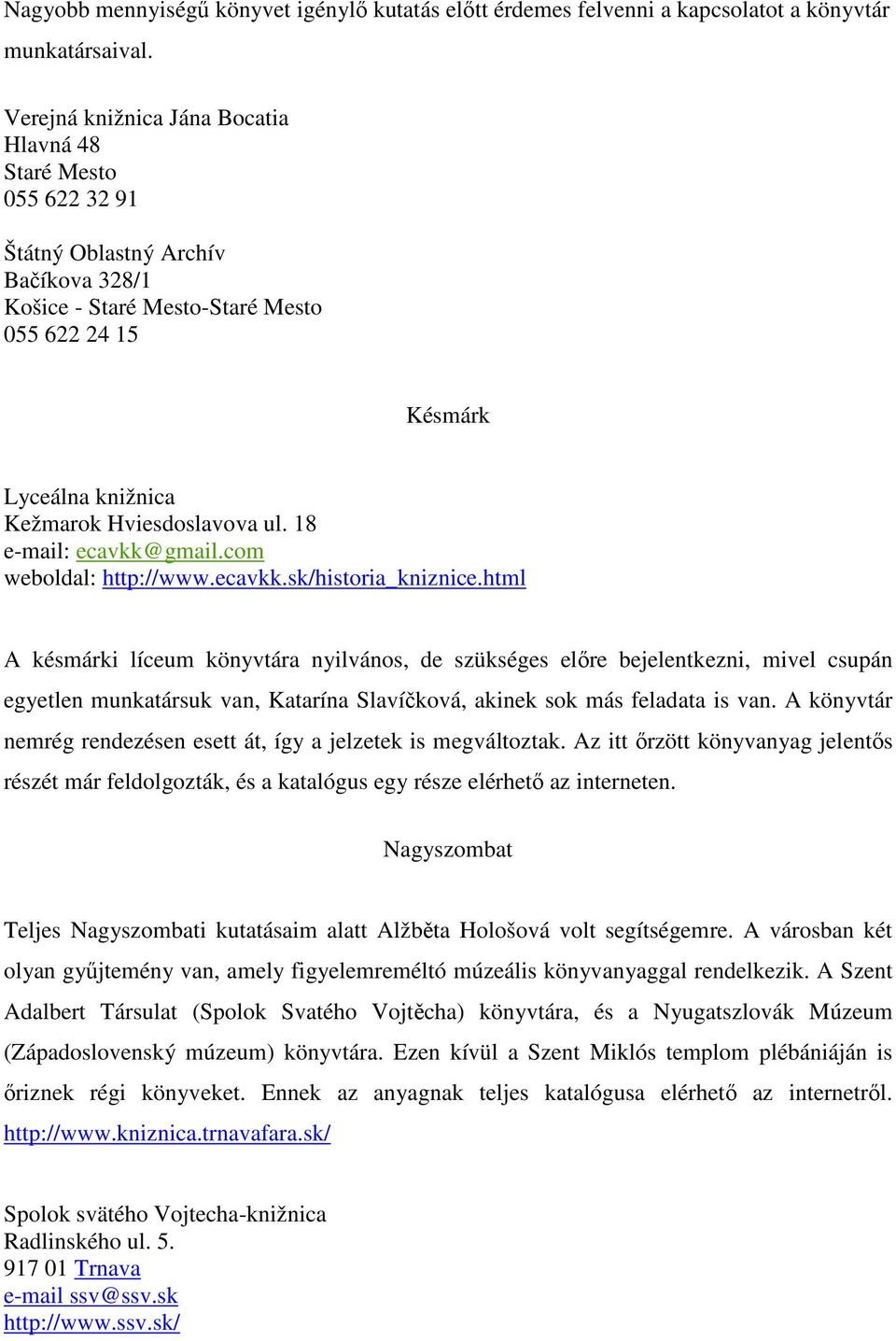 Hviesdoslavova ul. 18 e-mail: ecavkk@gmail.com weboldal: http://www.ecavkk.sk/historia_kniznice.