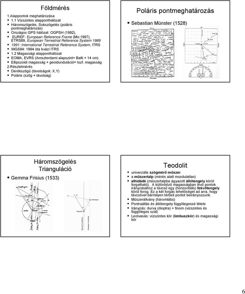 Terrestrial Reference System 1989 1991: International Terrestrial Reference System, ITRS WGS84: 1994 óta kvázi ITRS 1.