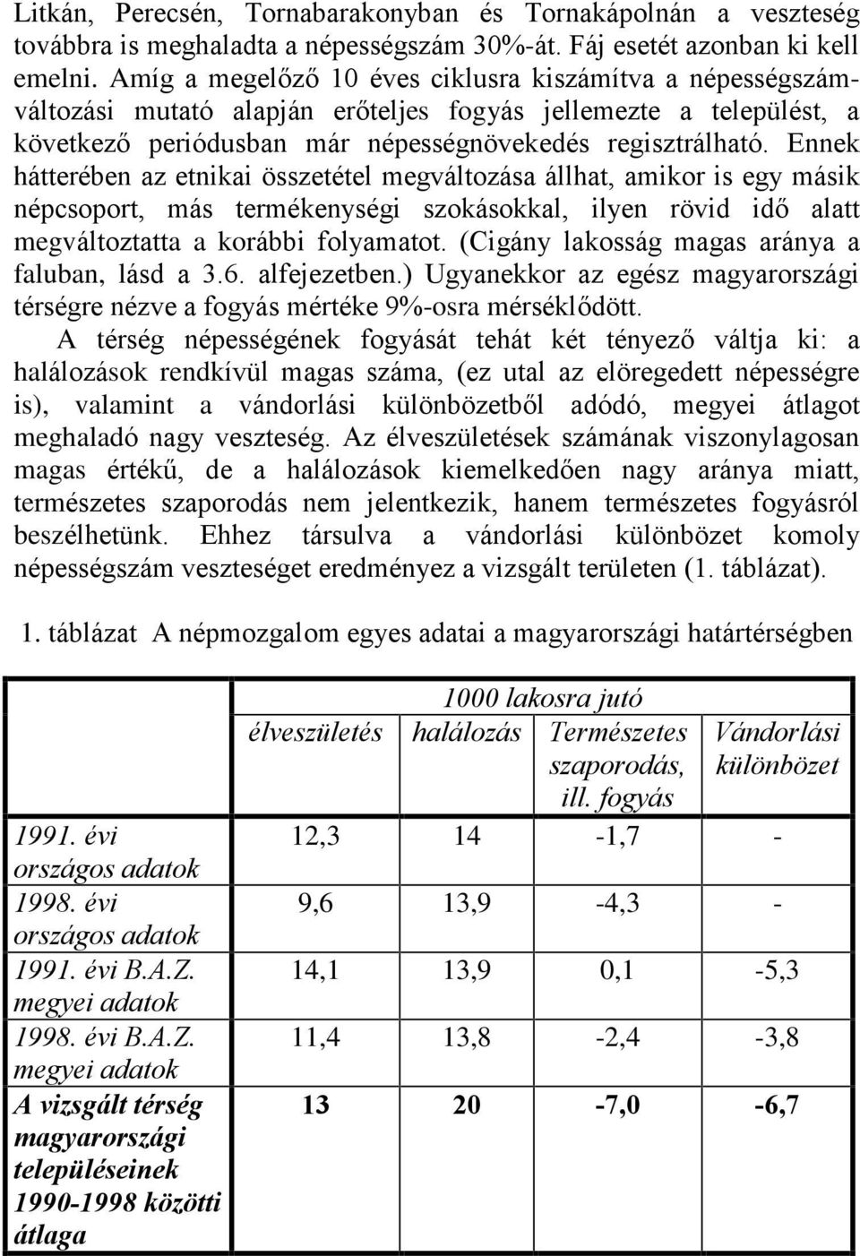 Ennek hátterében az etnikai összetétel megváltozása állhat, amikor is egy másik népcsoport, más termékenységi szokásokkal, ilyen rövid idõ alatt megváltoztatta a korábbi folyamatot.