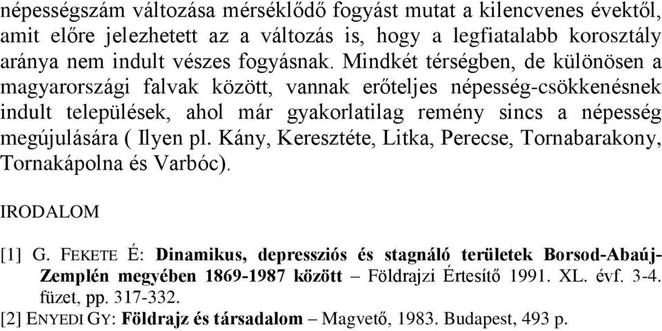 Mindkét térségben, de különösen a magyarországi falvak között, vannak erõteljes népesség-csökkenésnek indult települések, ahol már gyakorlatilag remény sincs a népesség