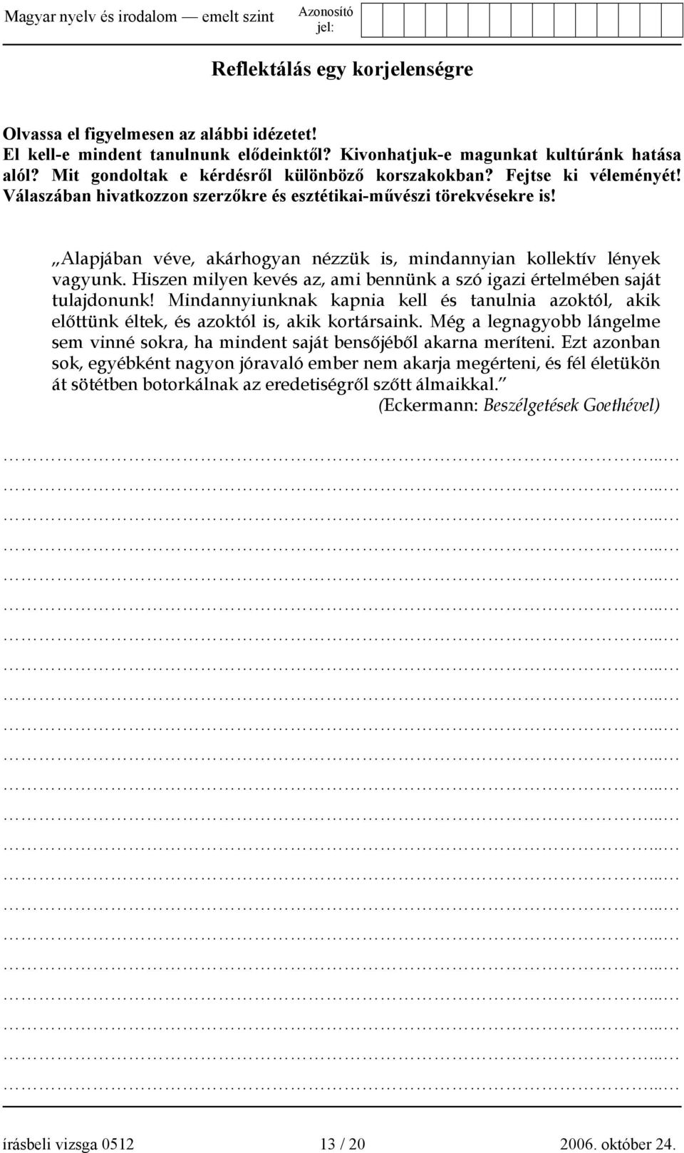 Alapjában véve, akárhogyan nézzük is, mindannyian kollektív lények vagyunk. Hiszen milyen kevés az, ami bennünk a szó igazi értelmében saját tulajdonunk!