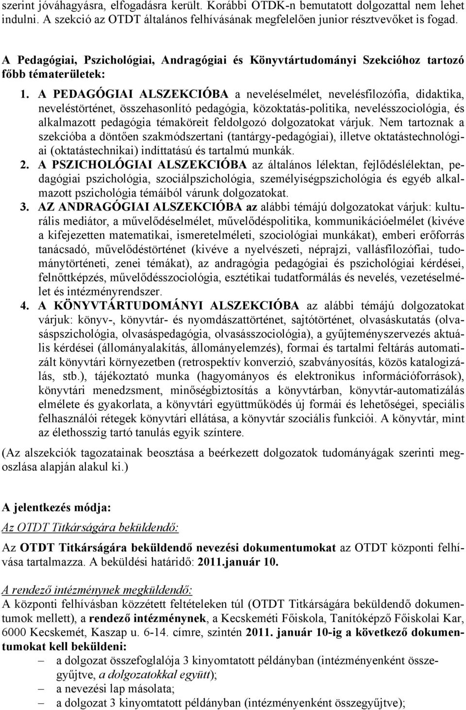 A PEDAGÓGIAI ALSZEKCIÓBA a neveléselmélet, nevelésfilozófia, didaktika, neveléstörténet, összehasonlító pedagógia, közoktatás-politika, nevelésszociológia, és alkalmazott pedagógia témaköreit