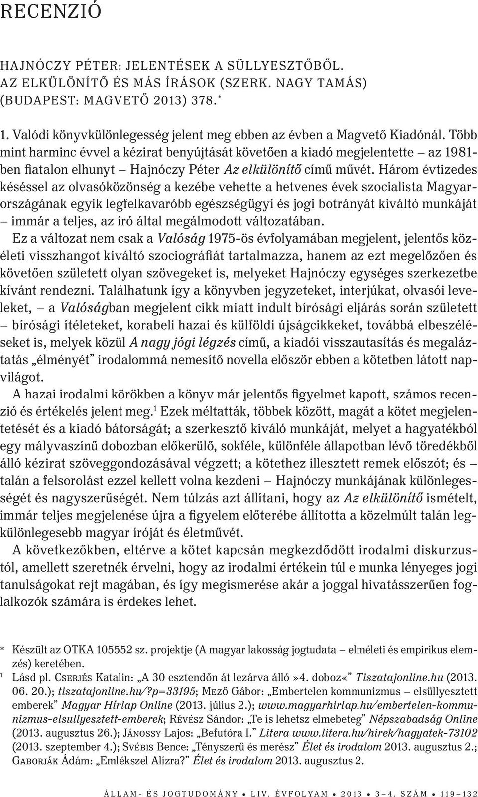 Több mint harminc évvel a kézirat benyújtását követően a kiadó megjelentette az 1981- ben fiatalon elhunyt Hajnóczy Péter Az elkülönítő című művét.
