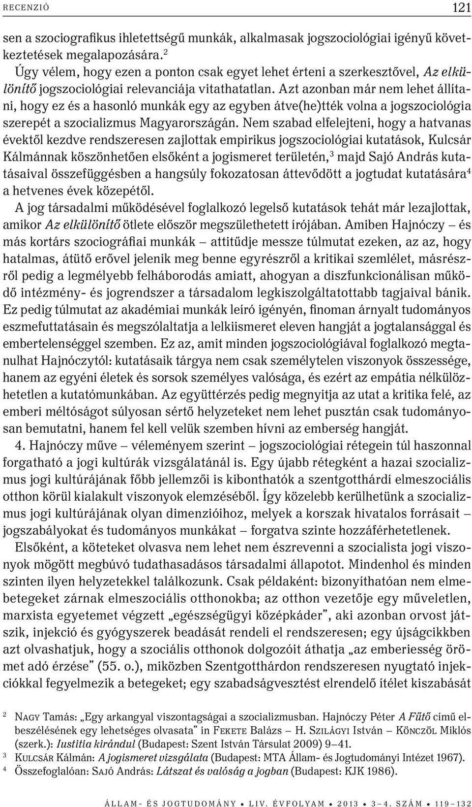 Azt azonban már nem lehet állítani, hogy ez és a hasonló munkák egy az egyben átve(he)tték volna a jogszociológia szerepét a szocializmus Magyarországán.