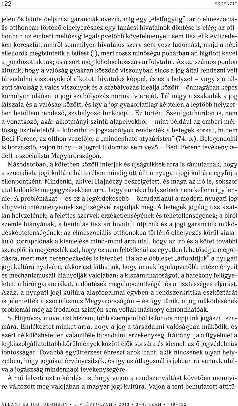 ), mert rossz minőségű pohárban ad higított kávét a gondozottaknak; és a sort még lehetne hosszasan folytatni.