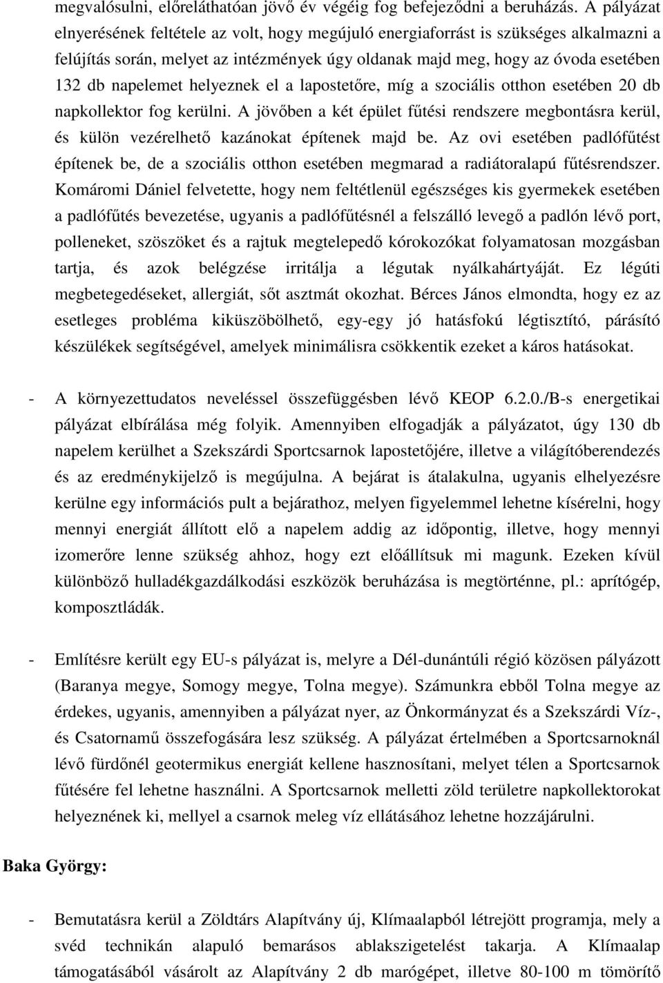 helyeznek el a lapostetőre, míg a szociális otthon esetében 20 db napkollektor fog kerülni. A jövőben a két épület fűtési rendszere megbontásra kerül, és külön vezérelhető kazánokat építenek majd be.