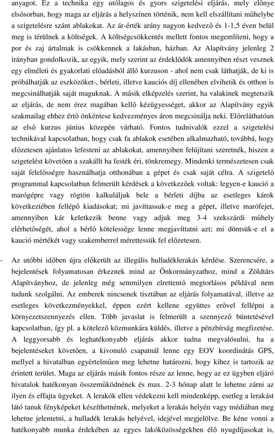 Az Alapítvány jelenleg 2 irányban gondolkozik, az egyik, mely szerint az érdeklődök amennyiben részt vesznek egy elméleti és gyakorlati előadásból álló kurzuson - ahol nem csak láthatják, de ki is