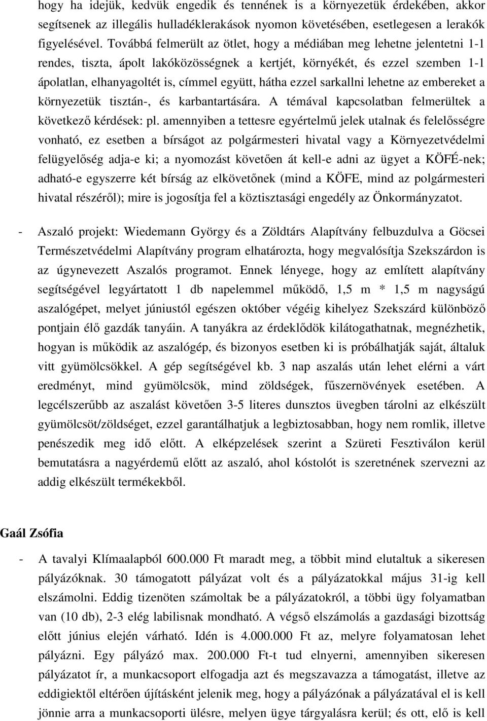 hátha ezzel sarkallni lehetne az embereket a környezetük tisztán-, és karbantartására. A témával kapcsolatban felmerültek a következő kérdések: pl.