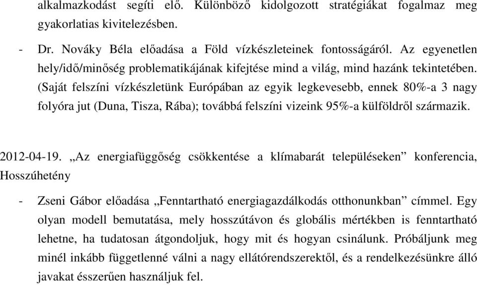 (Saját felszíni vízkészletünk Európában az egyik legkevesebb, ennek 80%-a 3 nagy folyóra jut (Duna, Tisza, Rába); továbbá felszíni vizeink 95%-a külföldről származik. 2012-04-19.