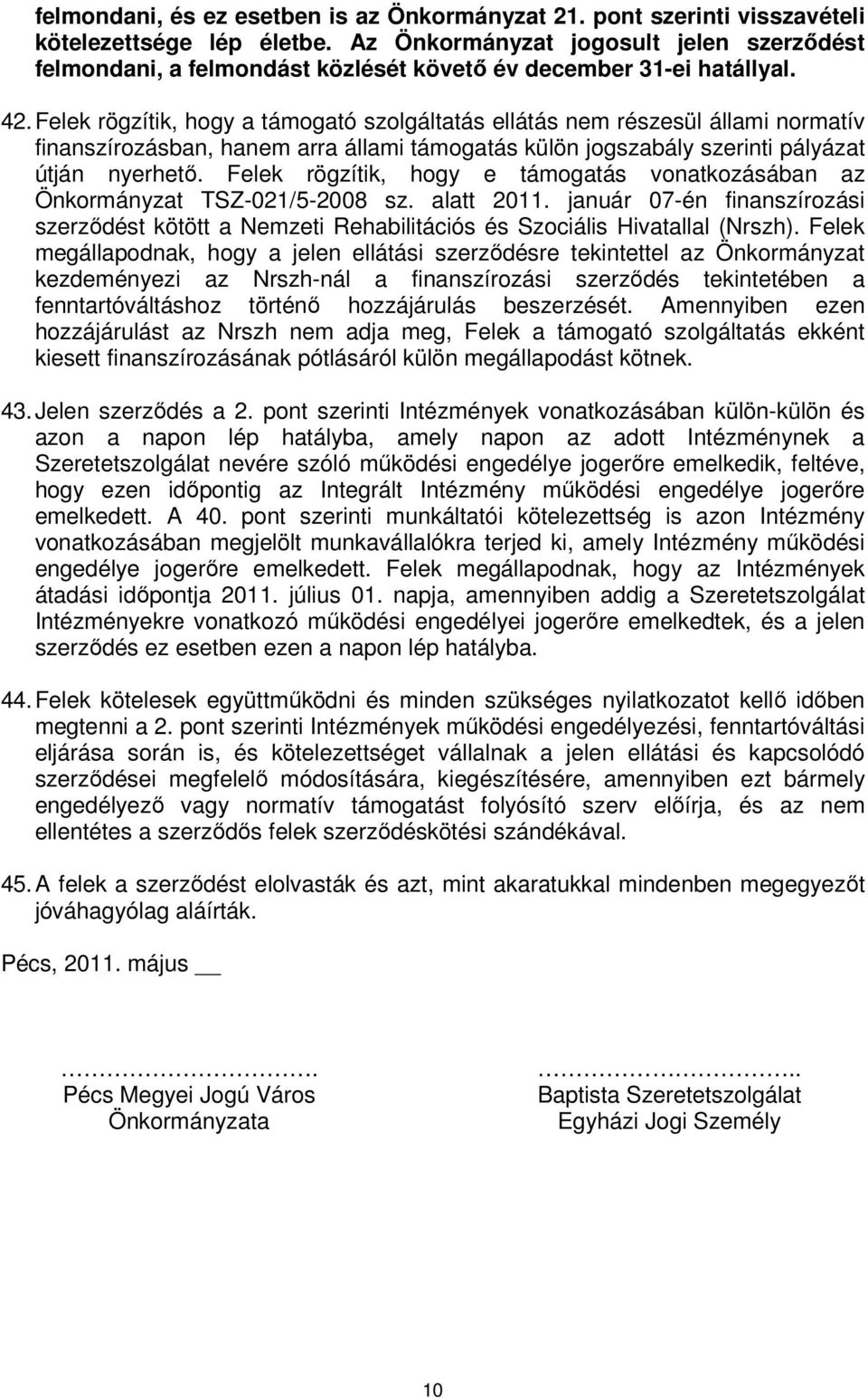 Felek rögzítik, hogy a támogató szolgáltatás ellátás nem részesül állami normatív finanszírozásban, hanem arra állami támogatás külön jogszabály szerinti pályázat útján nyerhető.