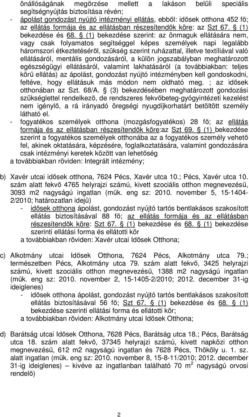 (1) bekezdése szerint: az önmaguk ellátására nem, vagy csak folyamatos segítséggel képes személyek napi legalább háromszori étkeztetéséről, szükség szerint ruházattal, illetve textíliával való