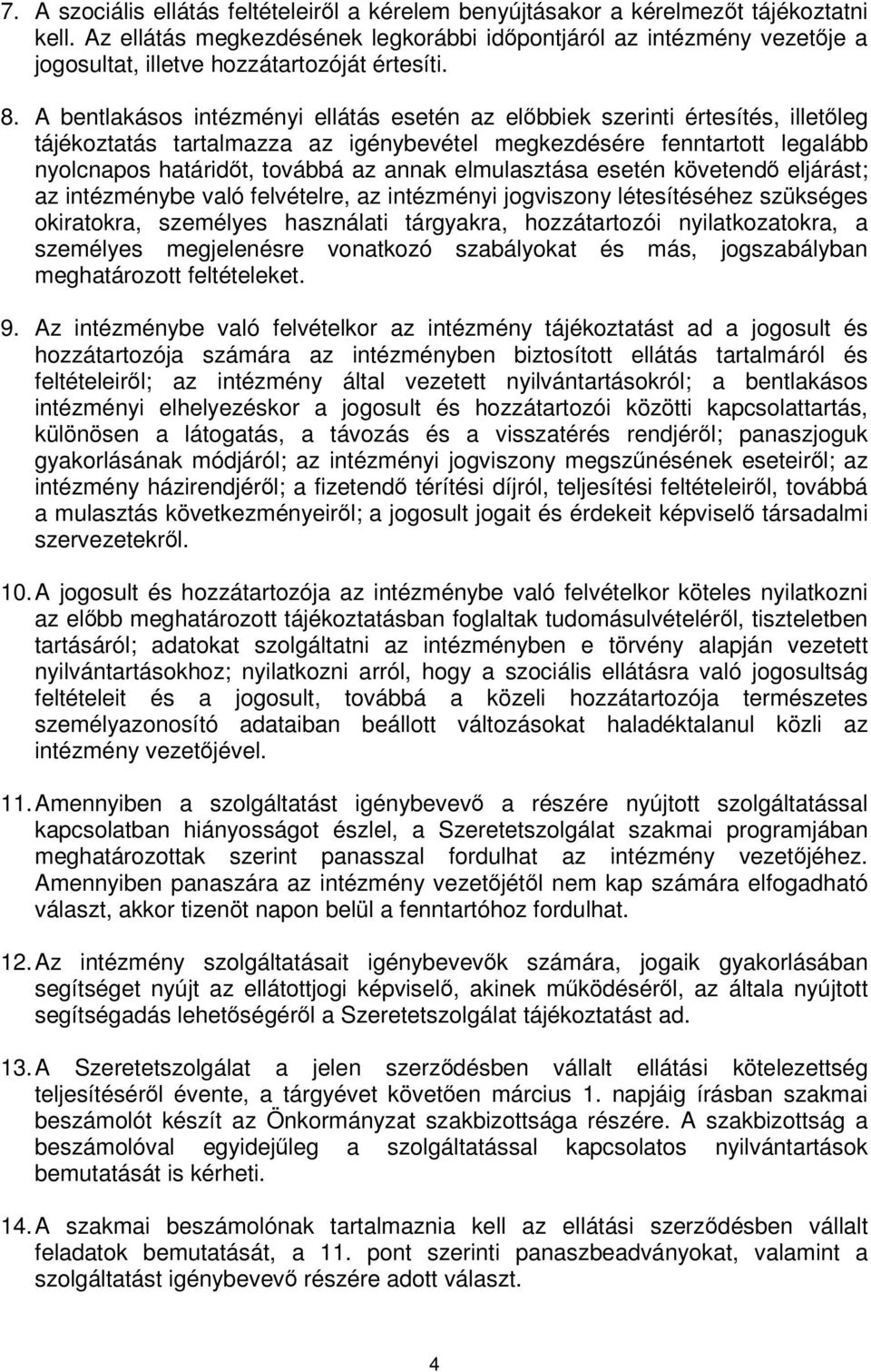 A bentlakásos intézményi ellátás esetén az előbbiek szerinti értesítés, illetőleg tájékoztatás tartalmazza az igénybevétel megkezdésére fenntartott legalább nyolcnapos határidőt, továbbá az annak