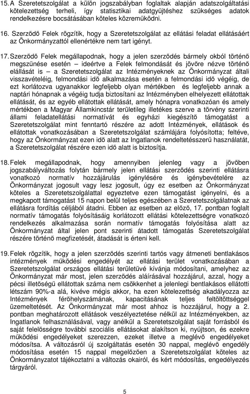 Szerződő Felek megállapodnak, hogy a jelen szerződés bármely okból történő megszűnése esetén ideértve a Felek felmondását és jövőre nézve történő elállását is a Szeretetszolgálat az Intézményeknek az