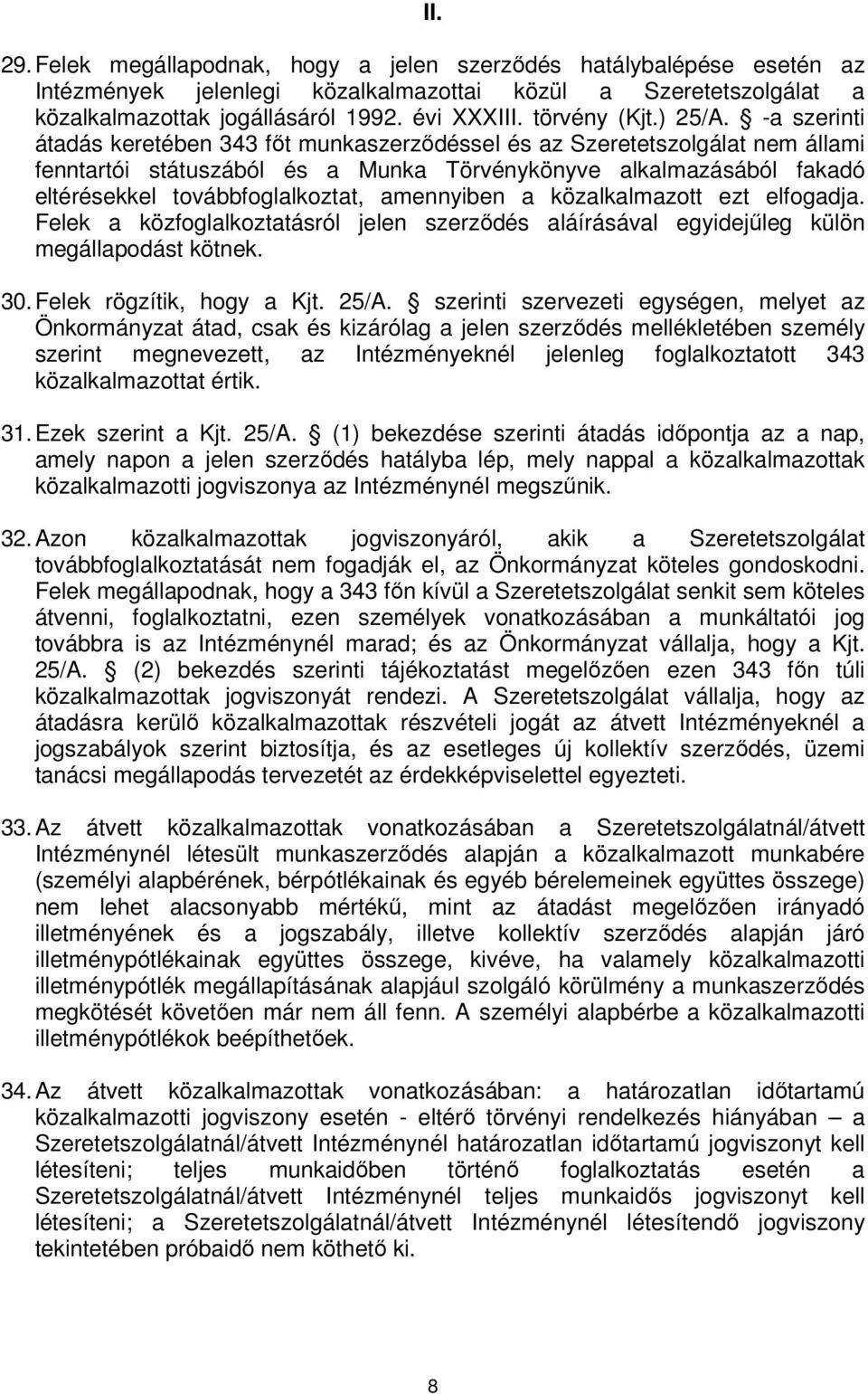 -a szerinti átadás keretében 343 főt munkaszerződéssel és az Szeretetszolgálat nem állami fenntartói státuszából és a Munka Törvénykönyve alkalmazásából fakadó eltérésekkel továbbfoglalkoztat,