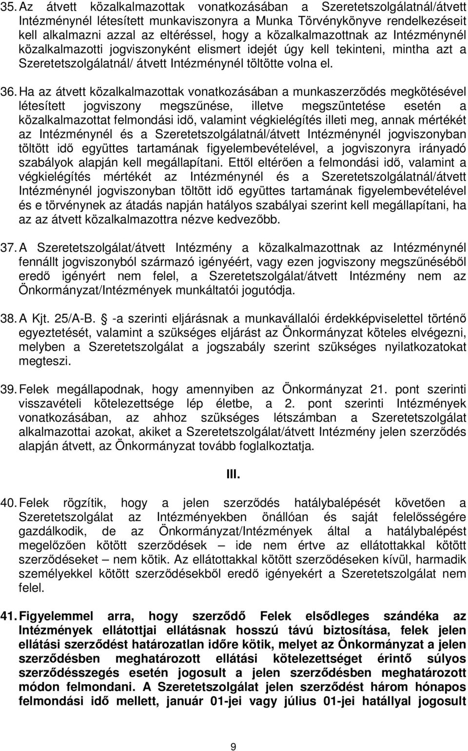 Ha az átvett közalkalmazottak vonatkozásában a munkaszerződés megkötésével létesített jogviszony megszűnése, illetve megszüntetése esetén a közalkalmazottat felmondási idő, valamint végkielégítés