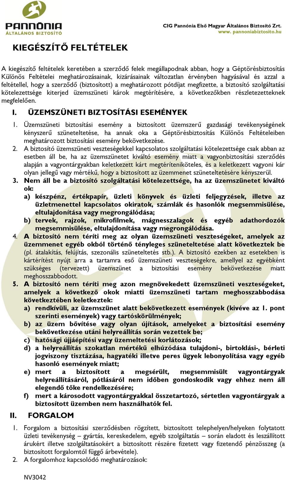 Üzemszüneti biztosítási esemény a biztosított üzemszerű gazdasági tevékenységének kényszerű szüneteltetése, ha annak oka a Géptörésbiztosítás Különös Feltételeiben meghatározott biztosítási esemény