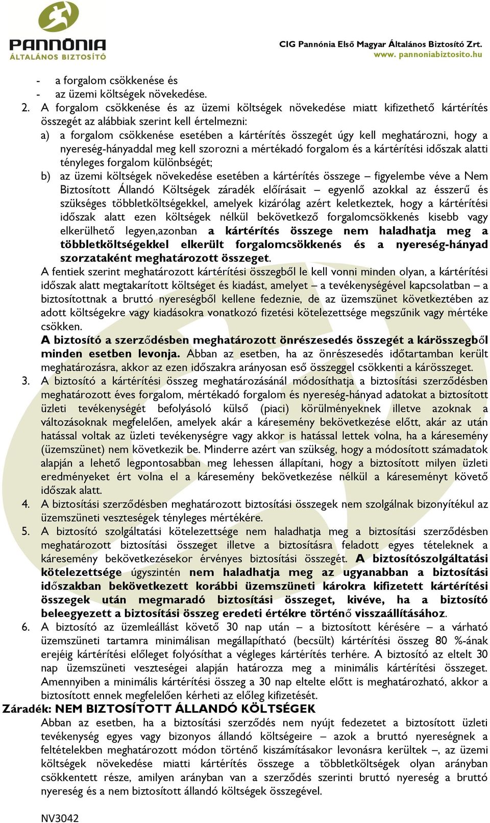 meghatározni, hogy a nyereség-hányaddal meg kell szorozni a mértékadó forgalom és a kártérítési időszak alatti tényleges forgalom különbségét; b) az üzemi költségek növekedése esetében a kártérítés