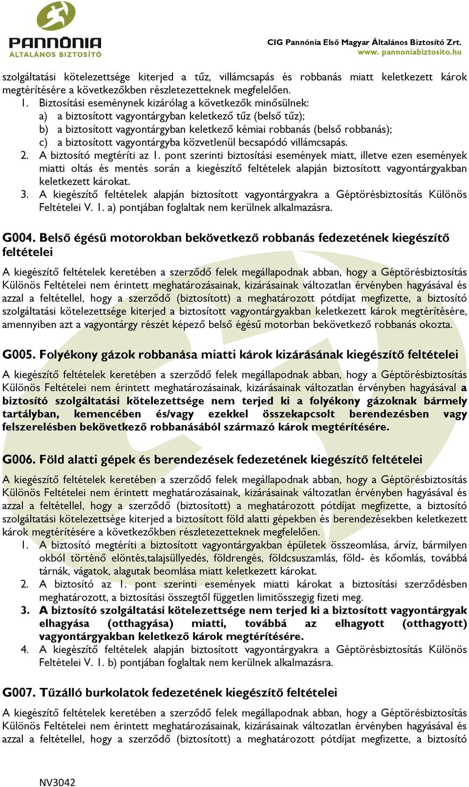 biztosított vagyontárgyba közvetlenül becsapódó villámcsapás. 2. A biztosító megtéríti az 1.