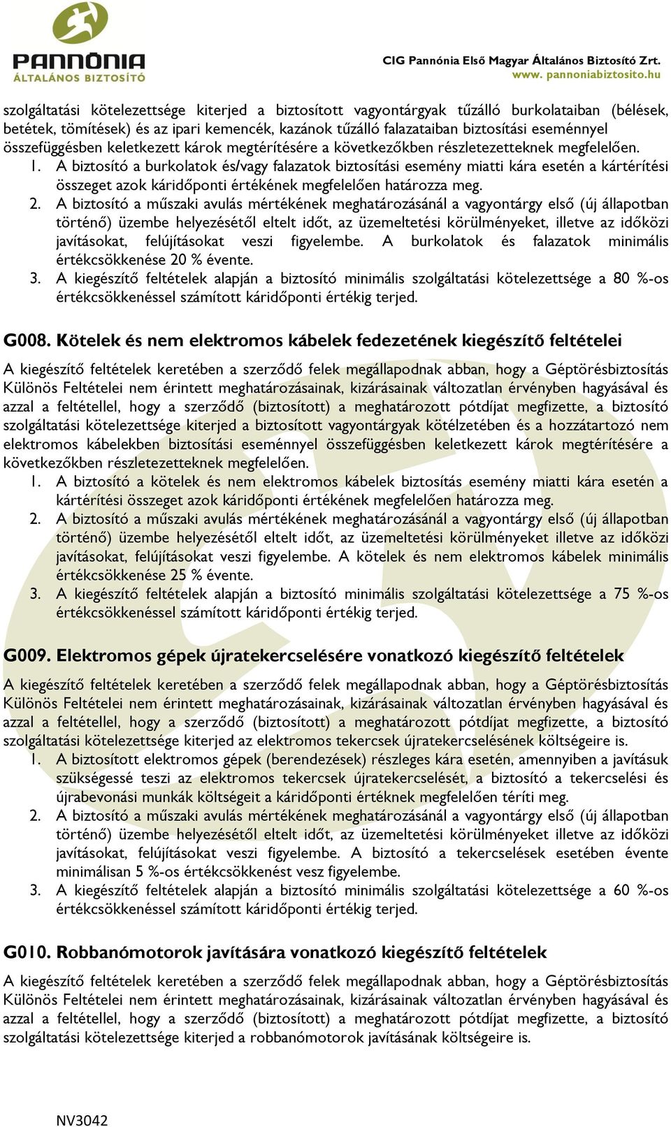 A biztosító a burkolatok és/vagy falazatok biztosítási esemény miatti kára esetén a kártérítési összeget azok káridőponti értékének megfelelően határozza meg. 2.