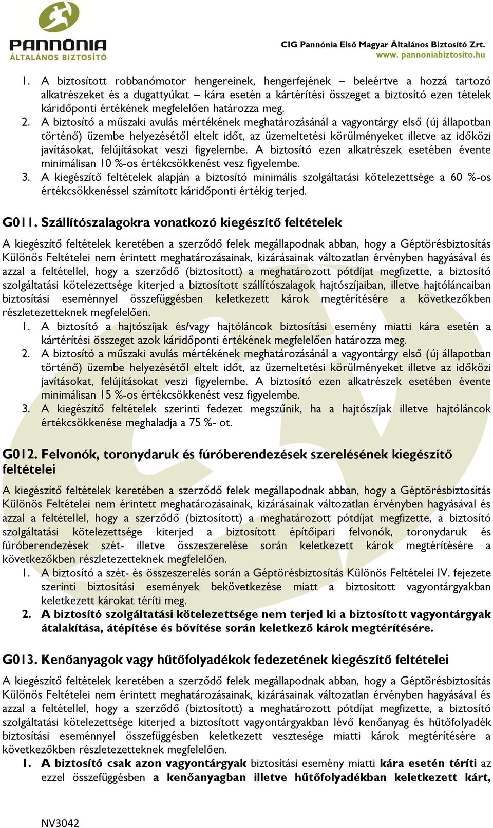 A biztosító a műszaki avulás mértékének meghatározásánál a vagyontárgy első (új állapotban történő) üzembe helyezésétől eltelt időt, az üzemeltetési körülményeket illetve az időközi javításokat,