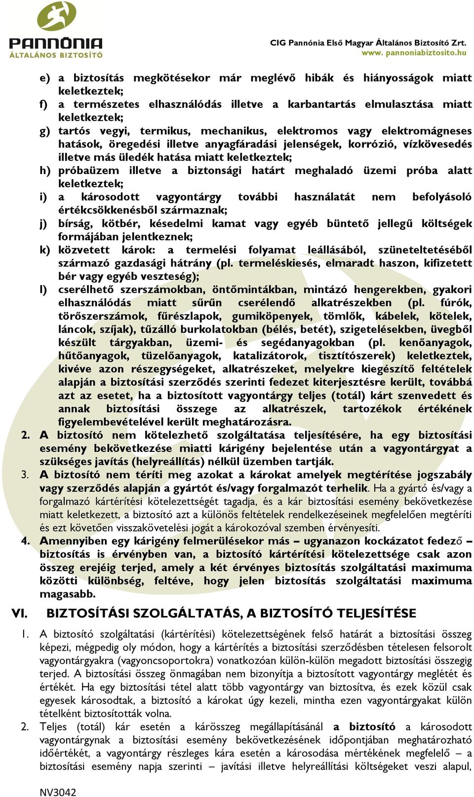 mechanikus, elektromos vagy elektromágneses hatások, öregedési illetve anyagfáradási jelenségek, korrózió, vízkövesedés illetve más üledék hatása miatt keletkeztek; h) próbaüzem illetve a biztonsági